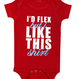 Id flex but i like this shirt Funny baby clothing red onesie